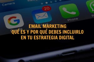 Email marketing: por qué debes incluirlo en tu estrategia digital