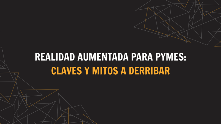 Realidad aumentada para pymes: claves y mitos a derribar